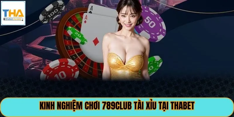 Kinh nghiệm chơi 789club tài xỉu tại Thabet