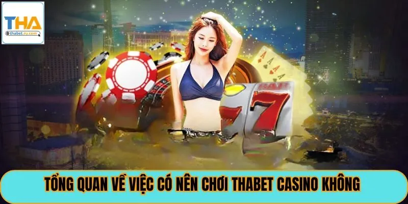 Tổng quan về việc có nên chơi thabet casino không 